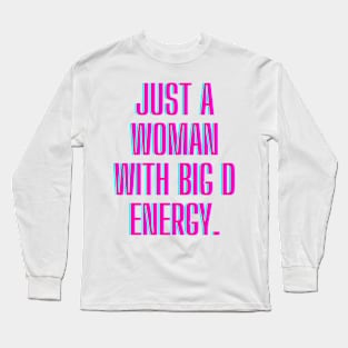 Just a woman with big D energy Long Sleeve T-Shirt